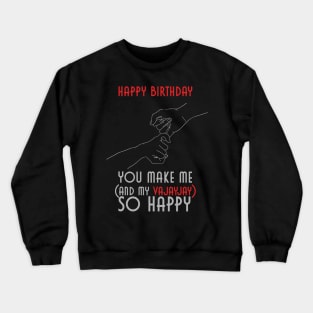 Happy Birthday You Make Me And My Vajayjay So Happy Crewneck Sweatshirt